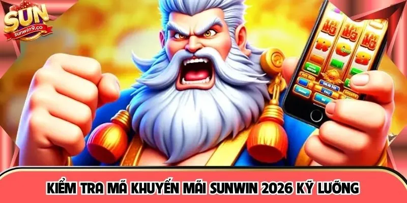 Kiểm tra mã khuyến mãi SUNWIN 2026 kỹ lưỡng